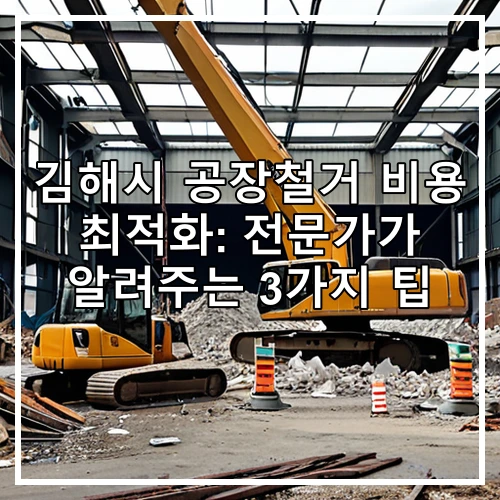 김해시 공장철거 비용 최적화: 전문가가 알려주는 3가지 팁