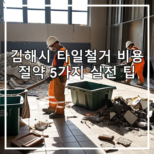 김해시 타일철거 비용 절약 5가지 실전 팁