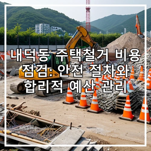 내덕동 주택철거 비용 점검: 안전 절차와 합리적 예산 관리