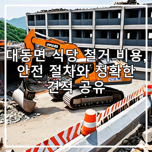 대동면 식당 철거 비용, 안전 절차와 정확한 견적 공유