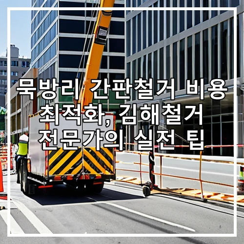 묵방리 간판철거 비용 최적화, 김해철거 전문가의 실전 팁